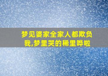 梦见婆家全家人都欺负我,梦里哭的稀里哗啦