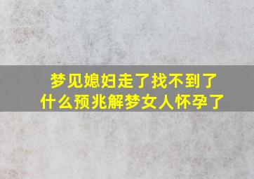 梦见媳妇走了找不到了什么预兆解梦女人怀孕了