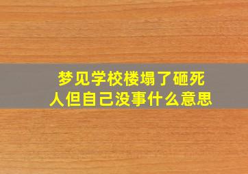 梦见学校楼塌了砸死人但自己没事什么意思