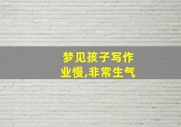 梦见孩子写作业慢,非常生气