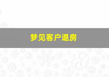 梦见客户退房