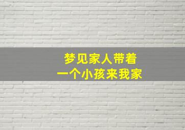 梦见家人带着一个小孩来我家