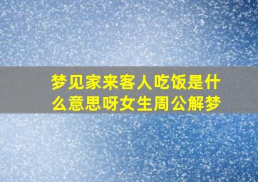 梦见家来客人吃饭是什么意思呀女生周公解梦