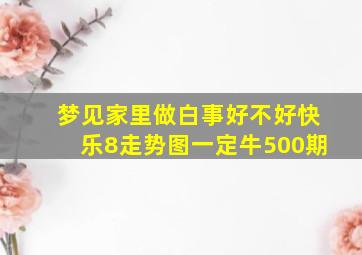 梦见家里做白事好不好快乐8走势图一定牛500期