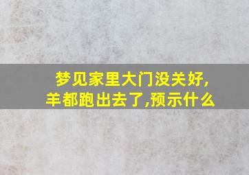 梦见家里大门没关好,羊都跑出去了,预示什么