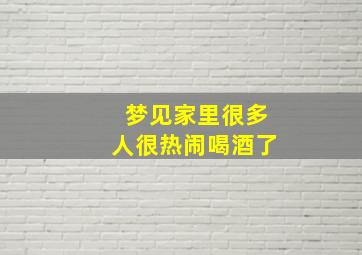 梦见家里很多人很热闹喝酒了