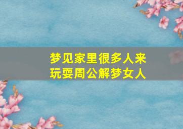 梦见家里很多人来玩耍周公解梦女人