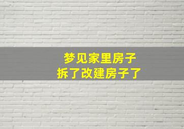 梦见家里房子拆了改建房子了