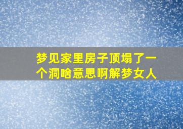 梦见家里房子顶塌了一个洞啥意思啊解梦女人