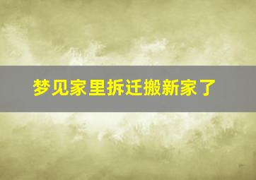 梦见家里拆迁搬新家了