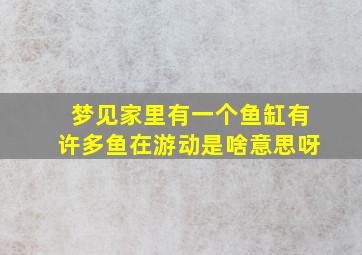 梦见家里有一个鱼缸有许多鱼在游动是啥意思呀