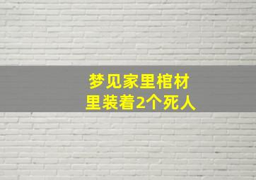 梦见家里棺材里装着2个死人