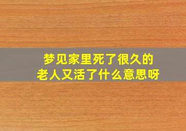 梦见家里死了很久的老人又活了什么意思呀