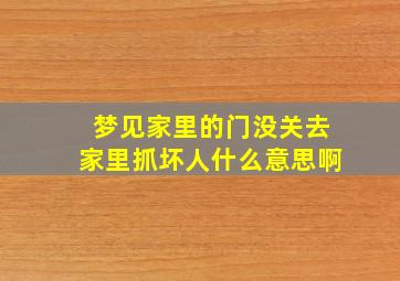 梦见家里的门没关去家里抓坏人什么意思啊