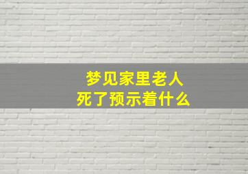 梦见家里老人死了预示着什么