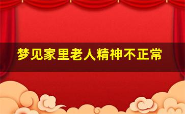 梦见家里老人精神不正常