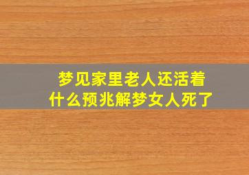 梦见家里老人还活着什么预兆解梦女人死了