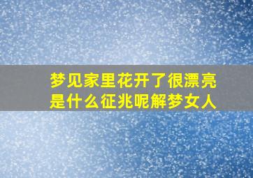 梦见家里花开了很漂亮是什么征兆呢解梦女人