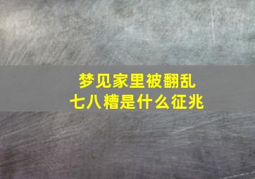 梦见家里被翻乱七八糟是什么征兆