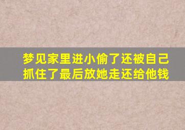 梦见家里进小偷了还被自己抓住了最后放她走还给他钱