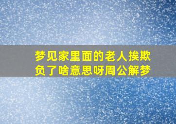 梦见家里面的老人挨欺负了啥意思呀周公解梦