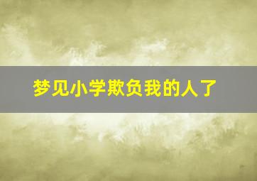 梦见小学欺负我的人了