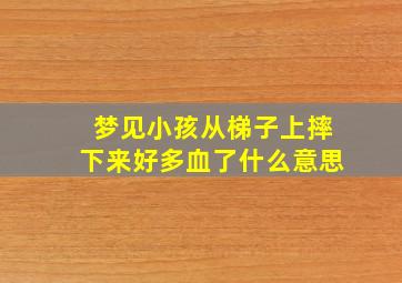 梦见小孩从梯子上摔下来好多血了什么意思