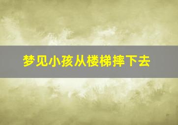 梦见小孩从楼梯摔下去