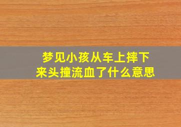 梦见小孩从车上摔下来头撞流血了什么意思