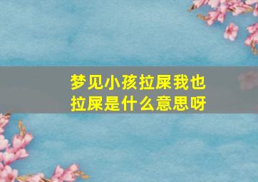 梦见小孩拉屎我也拉屎是什么意思呀