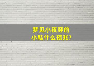 梦见小孩穿的小鞋什么预兆?