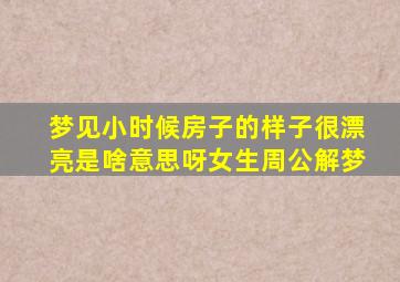 梦见小时候房子的样子很漂亮是啥意思呀女生周公解梦