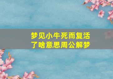 梦见小牛死而复活了啥意思周公解梦