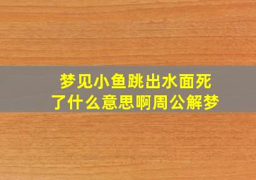 梦见小鱼跳出水面死了什么意思啊周公解梦