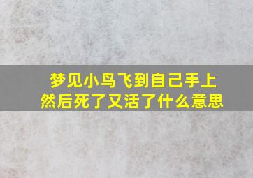 梦见小鸟飞到自己手上然后死了又活了什么意思