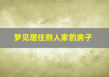 梦见居住别人家的房子