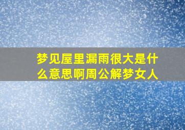 梦见屋里漏雨很大是什么意思啊周公解梦女人