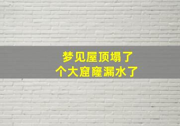 梦见屋顶塌了个大窟窿漏水了