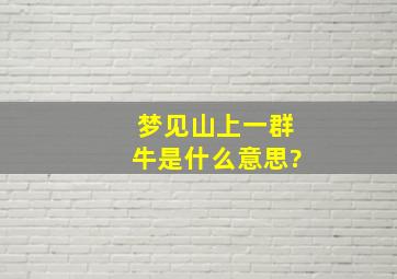 梦见山上一群牛是什么意思?