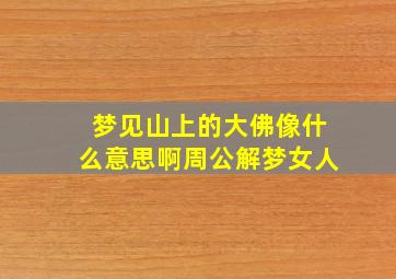 梦见山上的大佛像什么意思啊周公解梦女人