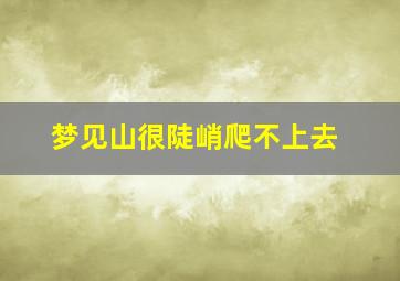 梦见山很陡峭爬不上去