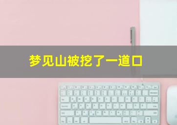 梦见山被挖了一道口