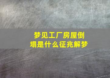 梦见工厂房屋倒塌是什么征兆解梦