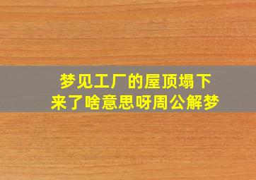 梦见工厂的屋顶塌下来了啥意思呀周公解梦