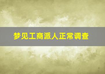 梦见工商派人正常调查