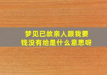 梦见已故亲人跟我要钱没有给是什么意思呀