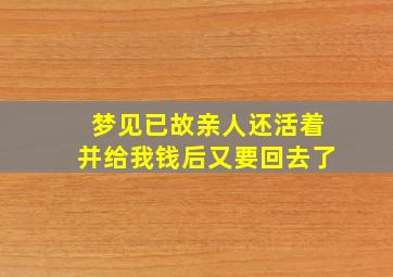 梦见已故亲人还活着并给我钱后又要回去了