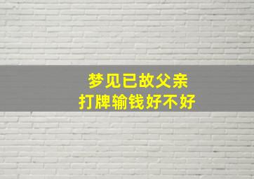 梦见已故父亲打牌输钱好不好