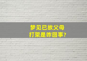 梦见已故父母打架是咋回事?