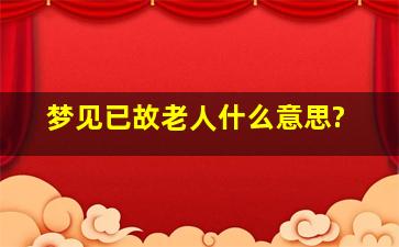 梦见已故老人什么意思?